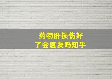 药物肝损伤好了会复发吗知乎