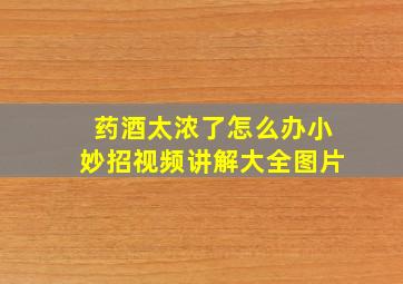 药酒太浓了怎么办小妙招视频讲解大全图片