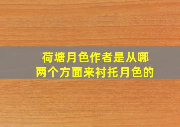 荷塘月色作者是从哪两个方面来衬托月色的