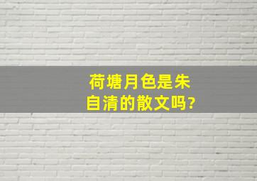 荷塘月色是朱自清的散文吗?