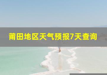 莆田地区天气预报7天查询