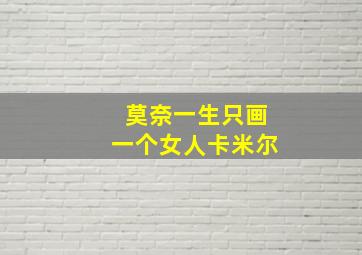 莫奈一生只画一个女人卡米尔