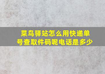 菜鸟驿站怎么用快递单号查取件码呢电话是多少