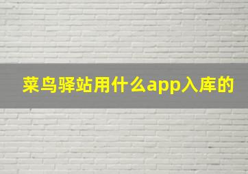 菜鸟驿站用什么app入库的