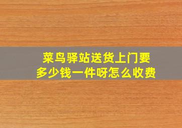 菜鸟驿站送货上门要多少钱一件呀怎么收费