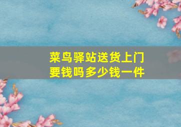 菜鸟驿站送货上门要钱吗多少钱一件