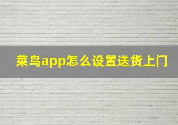 菜鸟app怎么设置送货上门