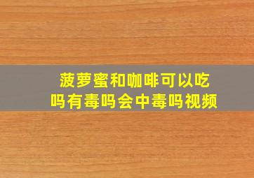 菠萝蜜和咖啡可以吃吗有毒吗会中毒吗视频