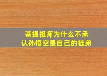 菩提祖师为什么不承认孙悟空是自己的徒弟