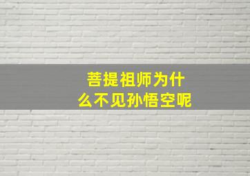 菩提祖师为什么不见孙悟空呢