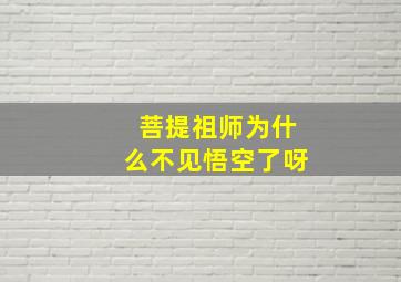 菩提祖师为什么不见悟空了呀