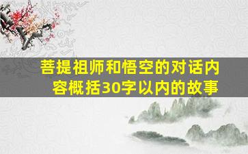 菩提祖师和悟空的对话内容概括30字以内的故事