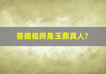 菩提祖师是玉鼎真人?