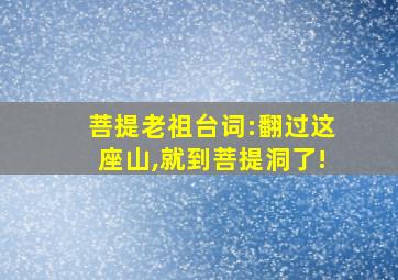 菩提老祖台词:翻过这座山,就到菩提洞了!