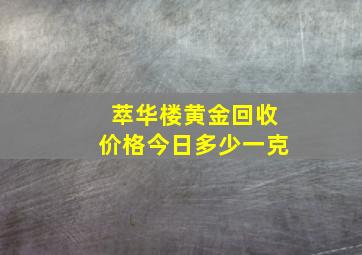 萃华楼黄金回收价格今日多少一克