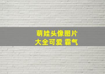 萌娃头像图片大全可爱 霸气