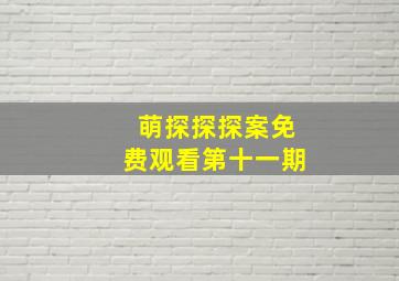 萌探探探案免费观看第十一期