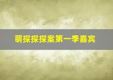 萌探探探案第一季嘉宾