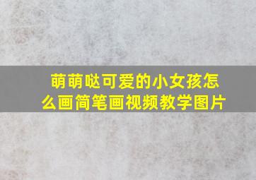 萌萌哒可爱的小女孩怎么画简笔画视频教学图片