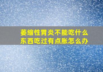 萎缩性胃炎不能吃什么东西吃过有点胀怎么办