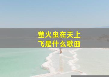 萤火虫在天上飞是什么歌曲