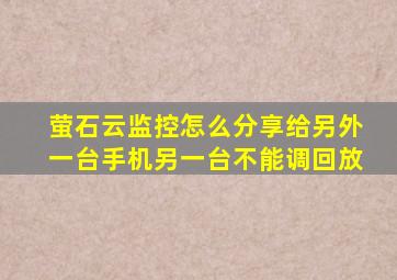 萤石云监控怎么分享给另外一台手机另一台不能调回放