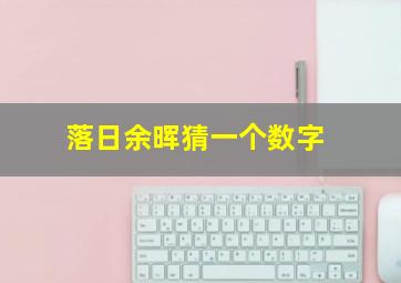 落日余晖猜一个数字