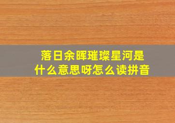 落日余晖璀璨星河是什么意思呀怎么读拼音