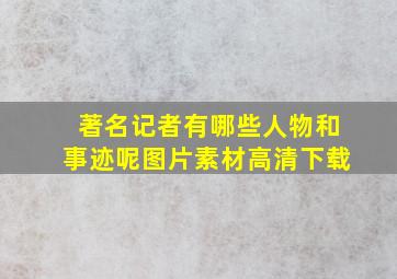 著名记者有哪些人物和事迹呢图片素材高清下载