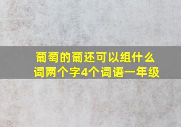 葡萄的葡还可以组什么词两个字4个词语一年级