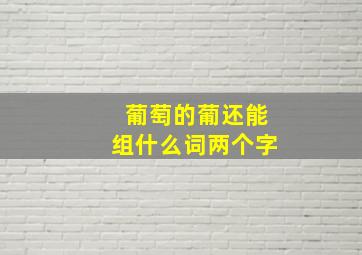 葡萄的葡还能组什么词两个字