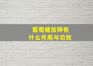 葡萄糖加钾有什么作用与功效