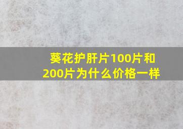 葵花护肝片100片和200片为什么价格一样