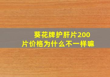 葵花牌护肝片200片价格为什么不一样嘛