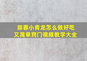 蒜蓉小青龙怎么做好吃又简单窍门视频教学大全