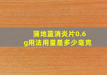 蒲地蓝消炎片0.6g用法用量是多少毫克