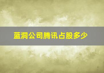 蓝洞公司腾讯占股多少