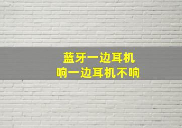 蓝牙一边耳机响一边耳机不响