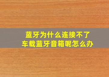 蓝牙为什么连接不了车载蓝牙音箱呢怎么办