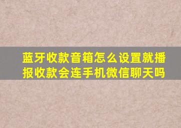 蓝牙收款音箱怎么设置就播报收款会连手机微信聊天吗