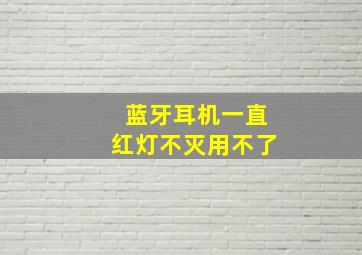 蓝牙耳机一直红灯不灭用不了