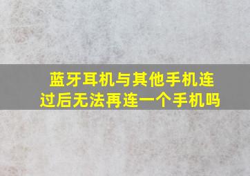 蓝牙耳机与其他手机连过后无法再连一个手机吗