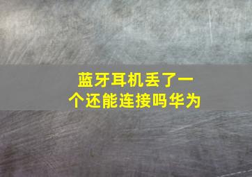 蓝牙耳机丢了一个还能连接吗华为