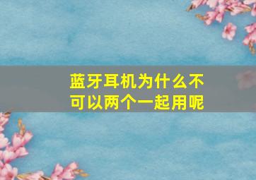 蓝牙耳机为什么不可以两个一起用呢