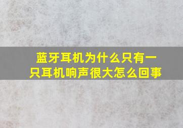 蓝牙耳机为什么只有一只耳机响声很大怎么回事