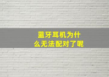 蓝牙耳机为什么无法配对了呢