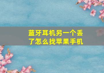 蓝牙耳机另一个丢了怎么找苹果手机