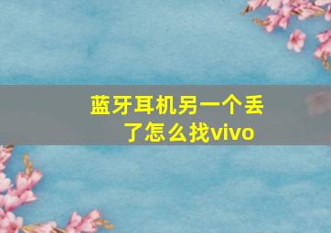 蓝牙耳机另一个丢了怎么找vivo