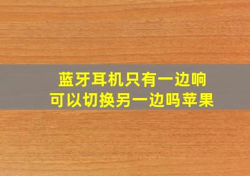 蓝牙耳机只有一边响可以切换另一边吗苹果