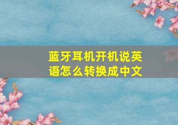 蓝牙耳机开机说英语怎么转换成中文